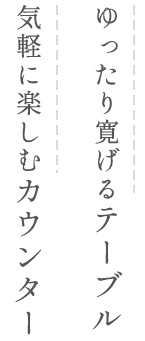 ゆったり寛げるテーブル気軽に楽しむカウンター